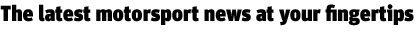 The latest motorsport news at your fingertips